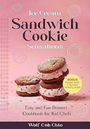 Ice Cream Sandwich Cookie Sensations: Easy and Fun Dessert Cookbook for Kid Chefs (fun cookbooks for kids ages 4-9)